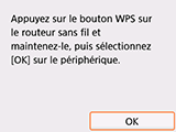 Écran Bouton poussoir : Appuyez sur le bouton WPS sur le routeur sans fil et maintenez-le, puis sélectionnez OK sur le périphérique